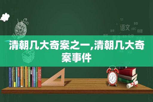 清朝几大奇案之一,清朝几大奇案事件