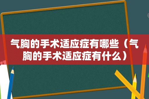 气胸的手术适应症有哪些（气胸的手术适应症有什么）