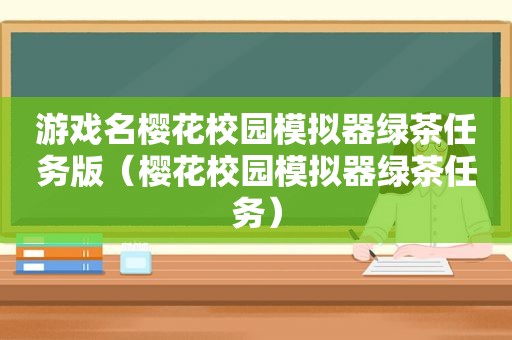 游戏名樱花校园模拟器绿茶任务版（樱花校园模拟器绿茶任务）