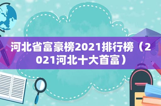 河北省富豪榜2021排行榜（2021河北十大首富）