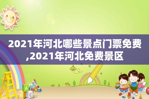 2021年河北哪些景点门票免费,2021年河北免费景区