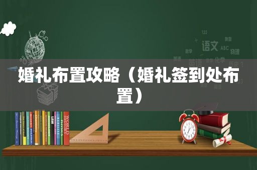 婚礼布置攻略（婚礼签到处布置）