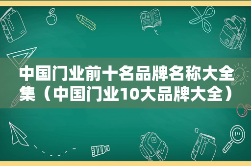 中国门业前十名品牌名称大全集（中国门业10大品牌大全）