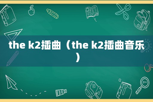 the k2插曲（the k2插曲音乐）