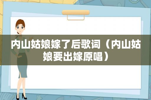 内山姑娘嫁了后歌词（内山姑娘要出嫁原唱）