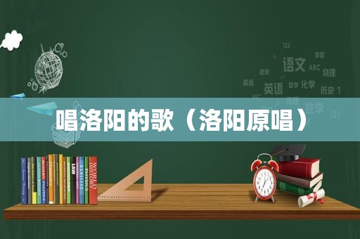 唱洛阳的歌（洛阳原唱）