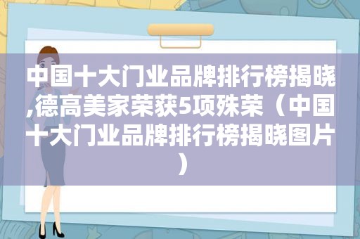 中国十大门业品牌排行榜揭晓,德高美家荣获5项殊荣（中国十大门业品牌排行榜揭晓图片）