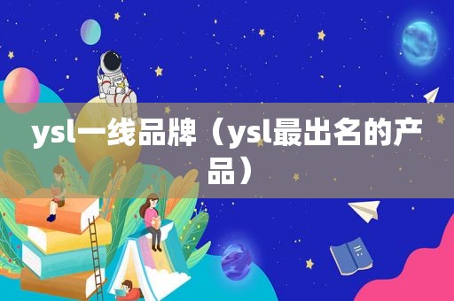 ysl一线品牌（ysl最出名的产品）