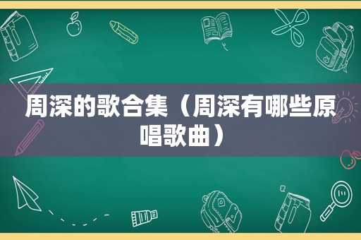 周深的歌合集（周深有哪些原唱歌曲）