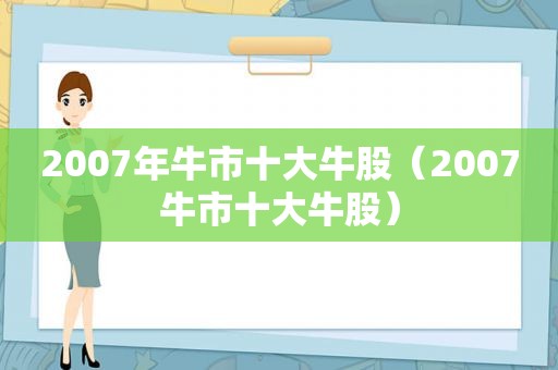 2007年牛市十大牛股（2007牛市十大牛股）