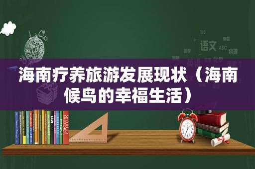 海南疗养旅游发展现状（海南候鸟的幸福生活）