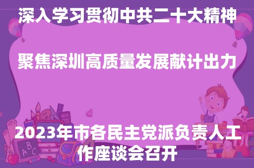 深入学习贯彻中共二十大精神聚焦深圳高质量发展献计出力
2023年市各民主党派负责人工作座谈会召开