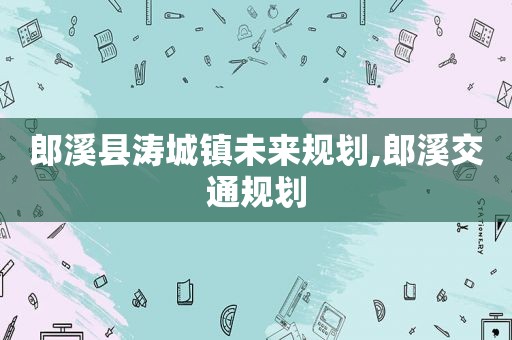 郎溪县涛城镇未来规划,郎溪交通规划