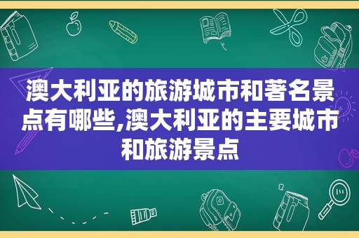 澳大利亚的旅游城市和著名景点有哪些,澳大利亚的主要城市和旅游景点