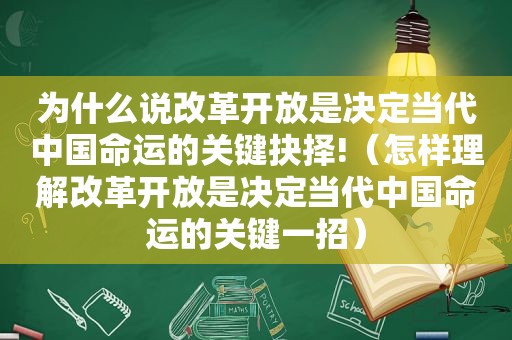 为什么说改革开放是决定当代中国命运的关键抉择!（怎样理解改革开放是决定当代中国命运的关键一招）