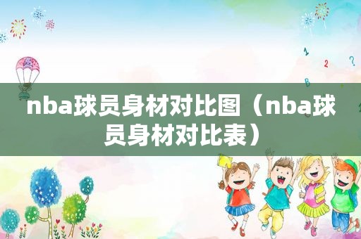 nba球员身材对比图（nba球员身材对比表）