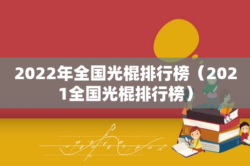 2022年全国光棍排行榜（2021全国光棍排行榜）