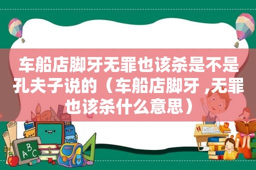 车船店脚牙无罪也该杀是不是孔夫子说的（车船店脚牙 ,无罪也该杀什么意思）