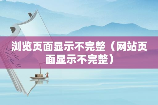 浏览页面显示不完整（网站页面显示不完整）