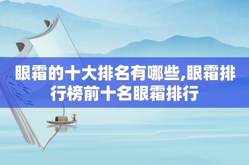 眼霜的十大排名有哪些,眼霜排行榜前十名眼霜排行