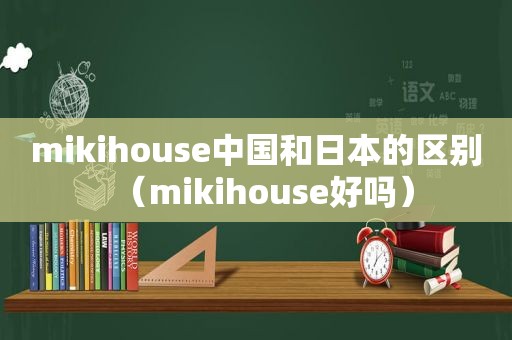 mikihouse中国和日本的区别（mikihouse好吗）