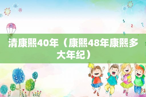 清康熙40年（康熙48年康熙多大年纪）