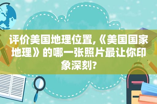 评价美国地理位置,《美国国家地理》的哪一张照片最让你印象深刻?