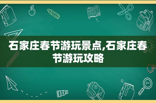 石家庄春节游玩景点,石家庄春节游玩攻略