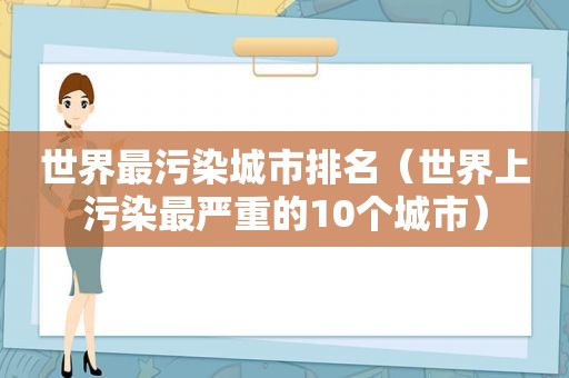 世界最污染城市排名（世界上污染最严重的10个城市）