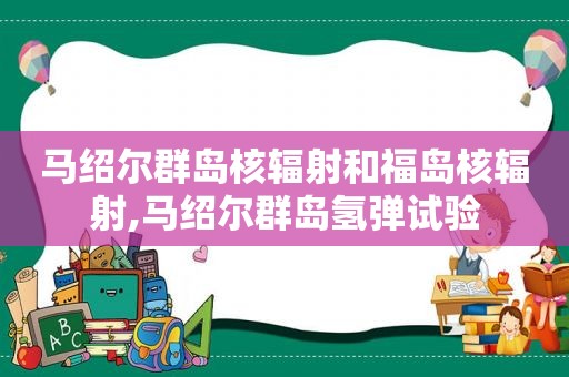 马绍尔群岛核辐射和福岛核辐射,马绍尔群岛氢弹试验