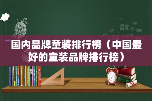 国内品牌童装排行榜（中国最好的童装品牌排行榜）