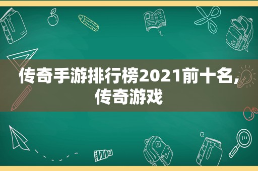 传奇手游排行榜2021前十名,传奇游戏