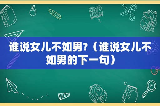 谁说女儿不如男?（谁说女儿不如男的下一句）