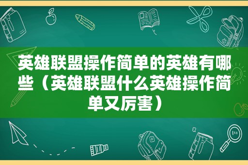 英雄联盟操作简单的英雄有哪些（英雄联盟什么英雄操作简单又厉害）