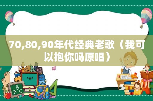 70,80,90年代经典老歌（我可以抱你吗原唱）