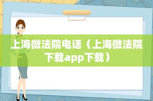 上海微法院电话（上海微法院下载app下载）