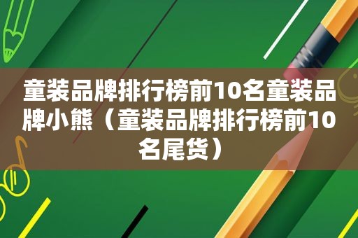 童装品牌排行榜前10名童装品牌小熊（童装品牌排行榜前10名尾货）