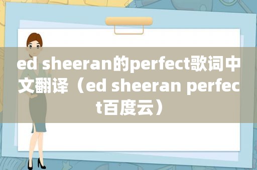 ed sheeran的perfect歌词中文翻译（ed sheeran perfect百度云）