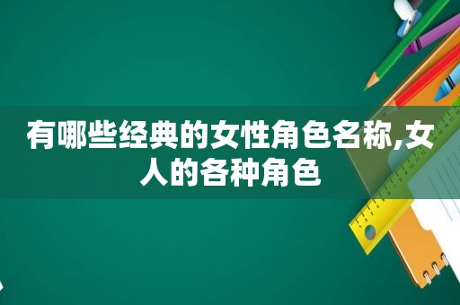 有哪些经典的女性角色名称,女人的各种角色