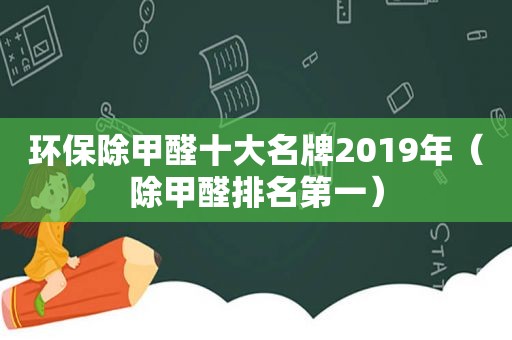 环保除甲醛十大名牌2019年（除甲醛排名第一）