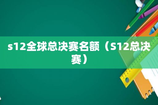 s12全球总决赛名额（S12总决赛）