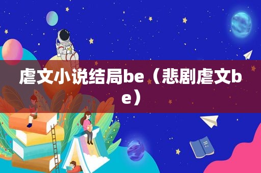 虐文小说结局be（悲剧虐文be）