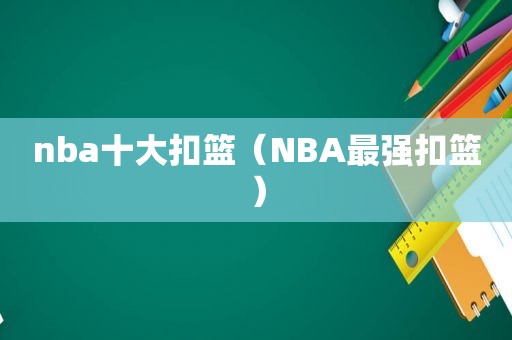 nba十大扣篮（NBA最强扣篮）