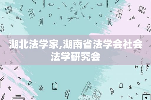 湖北法学家,湖南省法学会社会法学研究会