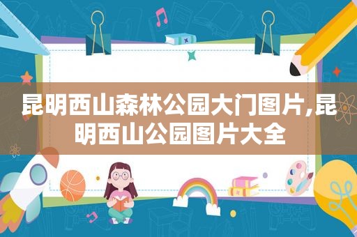 昆明西山森林公园大门图片,昆明西山公园图片大全