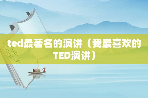 ted最著名的演讲（我最喜欢的TED演讲）