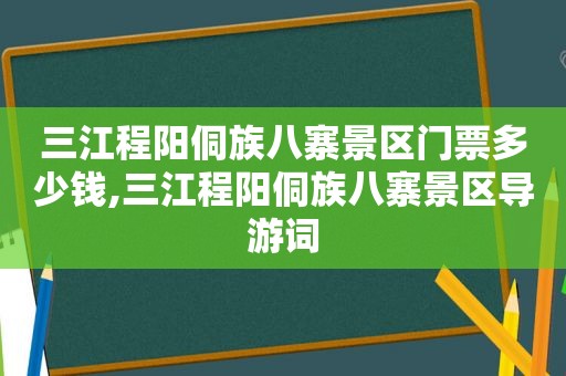 三江程阳侗族八寨景区门票多少钱,三江程阳侗族八寨景区导游词