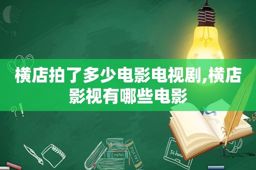 横店拍了多少电影电视剧,横店影视有哪些电影