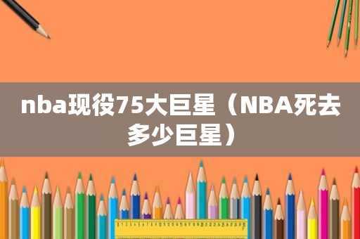 nba现役75大巨星（NBA死去多少巨星）