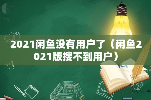 2021闲鱼没有用户了（闲鱼2021版搜不到用户）